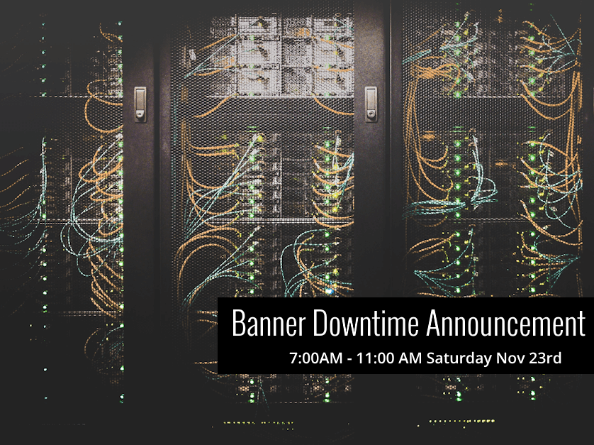 Banner will be down Saturday November 23rd from 7AM to 11AM
